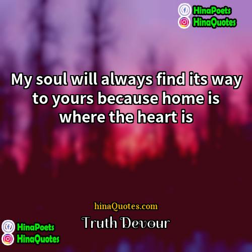 Truth Devour Quotes | My soul will always find its way