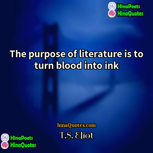 TS Eliot Quotes | The purpose of literature is to turn
