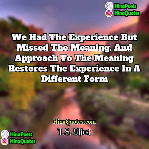 TS Eliot Quotes | We had the experience but missed the