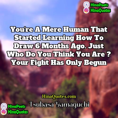Tsubasa Yamaguchi Quotes | You're a mere human that started learning