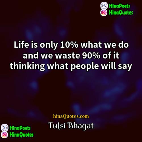 Tulsi Bhagat Quotes | Life is only 10% what we do