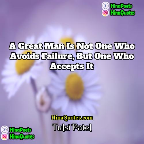 Tulsi Patel Quotes | A great man is not one who
