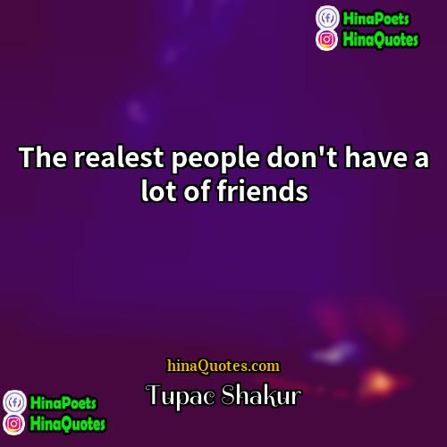 Tupac Shakur Quotes | The realest people don't have a lot