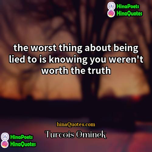 Turcois Ominek Quotes | the worst thing about being lied to