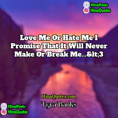 Tyra Banks Quotes | Love me or hate me I promise