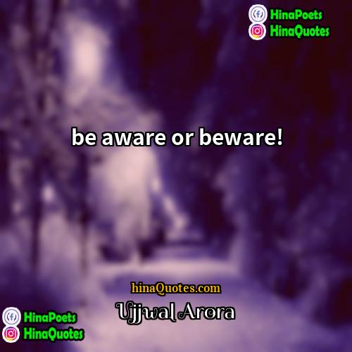 Ujjwal Arora Quotes | be aware or beware!
  