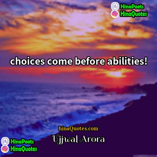 Ujjwal Arora Quotes | choices come before abilities!
  