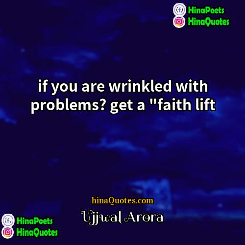 Ujjwal Arora Quotes | if you are wrinkled with problems? get