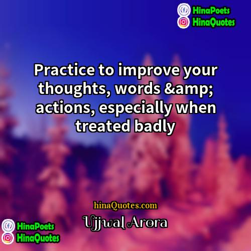 Ujjwal Arora Quotes | Practice to improve your thoughts, words &amp;