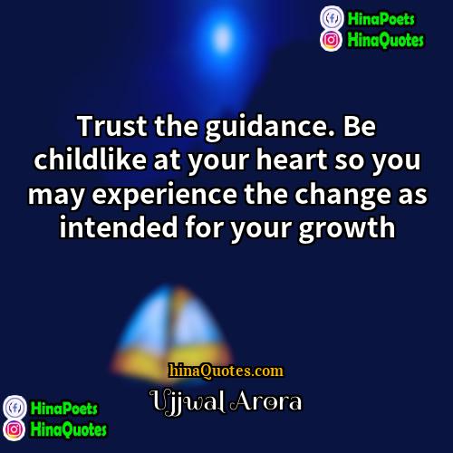 Ujjwal Arora Quotes | Trust the guidance. Be childlike at your