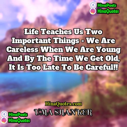 UMA SHANKER Quotes | Life teaches us two important things -