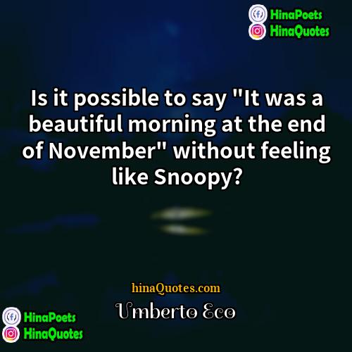 Umberto Eco Quotes | Is it possible to say "It was