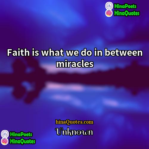 Unknown Quotes | Faith is what we do in between