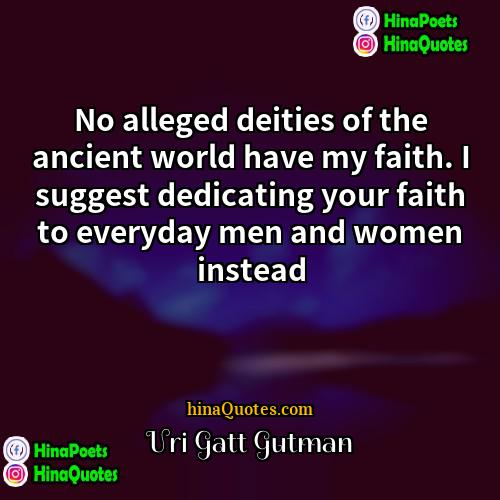 Uri Gatt Gutman Quotes | No alleged deities of the ancient world