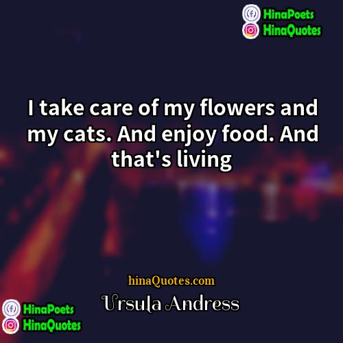 Ursula Andress Quotes | I take care of my flowers and