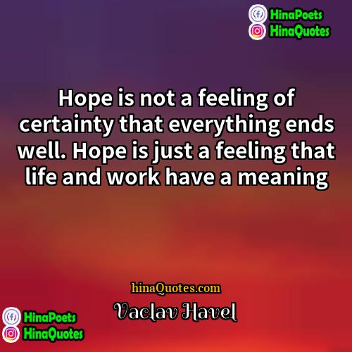Vaclav Havel Quotes | Hope is not a feeling of certainty