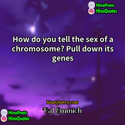 Val Emmich Quotes | How do you tell the sex of