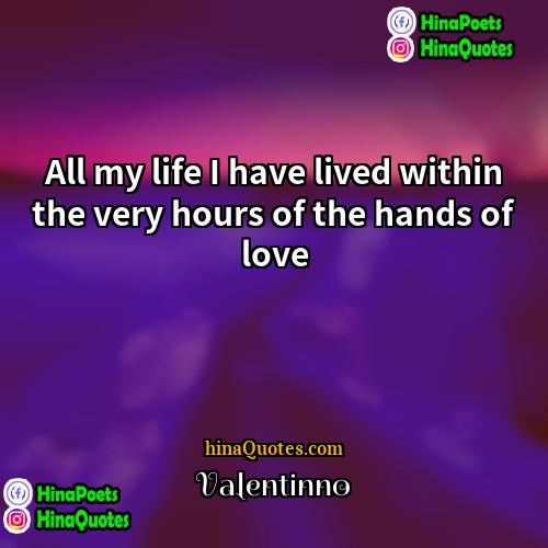 Valentinno Quotes | All my life I have lived within