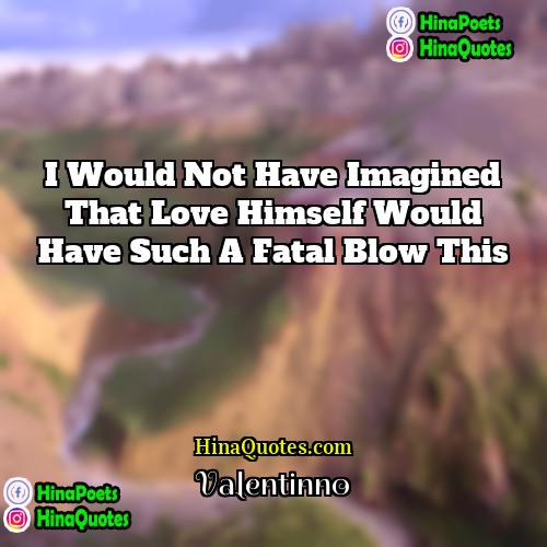 Valentinno Quotes | I would not have imagined that love