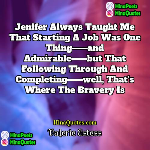 Valerie Estess Quotes | Jenifer always taught me that starting a