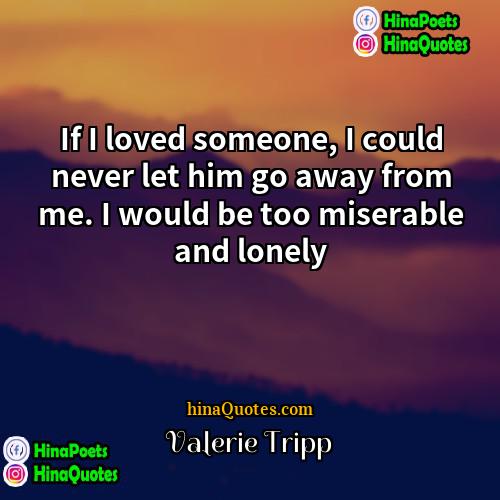 Valerie Tripp Quotes | If I loved someone, I could never