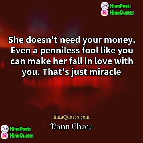 Vann Chow Quotes | She doesn't need your money. Even a