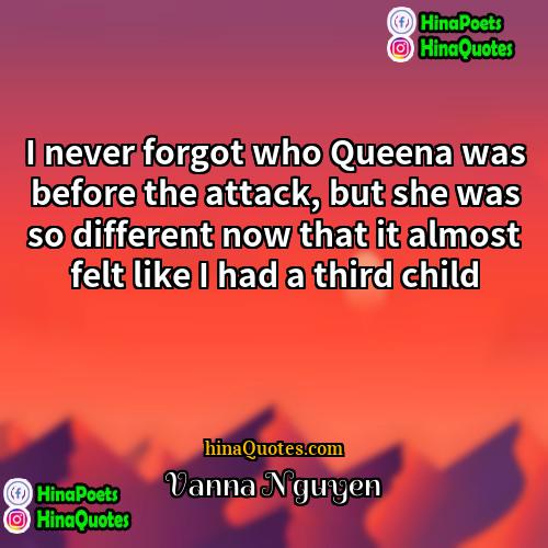 Vanna Nguyen Quotes | I never forgot who Queena was before