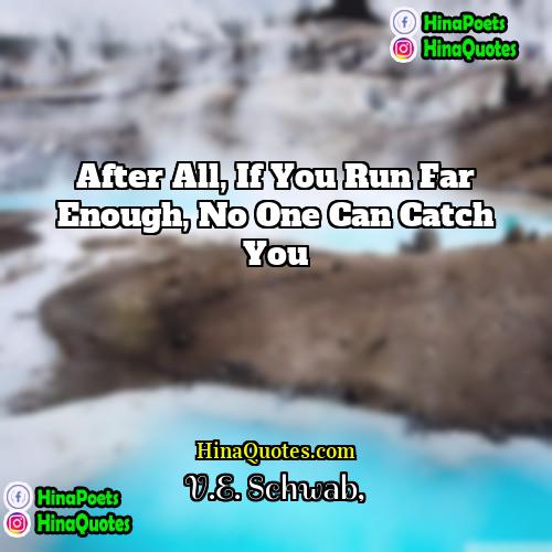 VE Schwab Quotes | After all, if you run far enough,