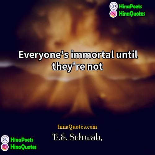 VE Schwab Quotes | Everyone's immortal until they're not.
  