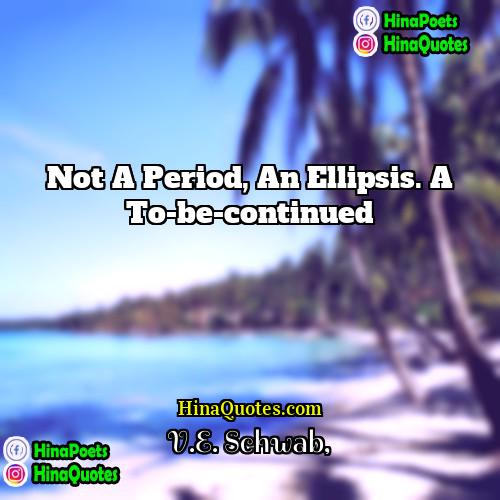 VE Schwab Quotes | Not a period, An ellipsis. A to-be-continued.
