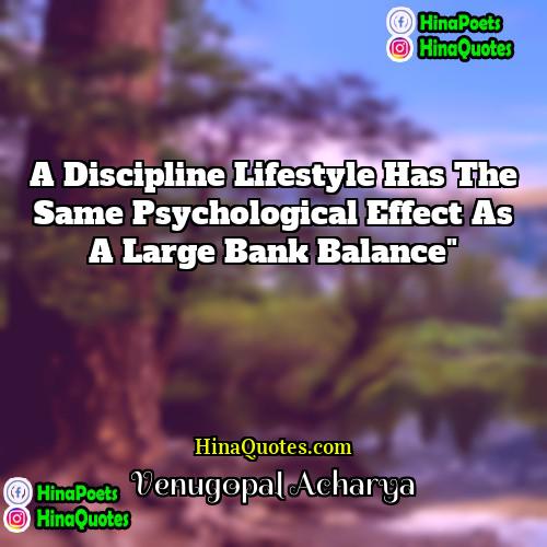 Venugopal Acharya Quotes | A Discipline Lifestyle Has The Same Psychological