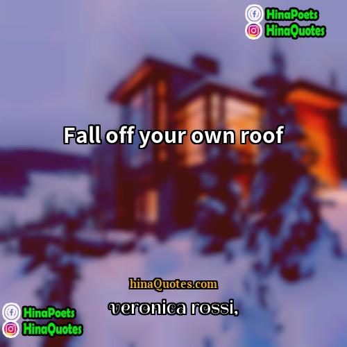 Veronica Rossi Quotes | Fall off your own roof.
  