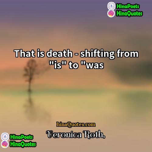 Veronica Roth Quotes | That is death - shifting from "is"