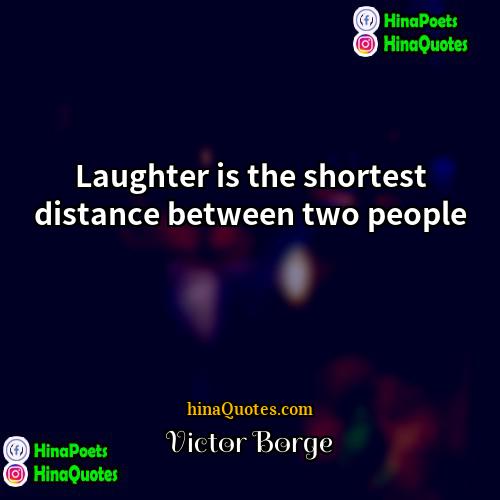 Victor Borge Quotes | Laughter is the shortest distance between two