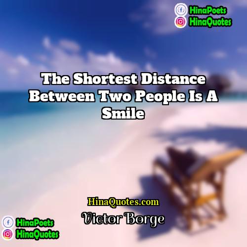 Victor Borge Quotes | The shortest distance between two people is