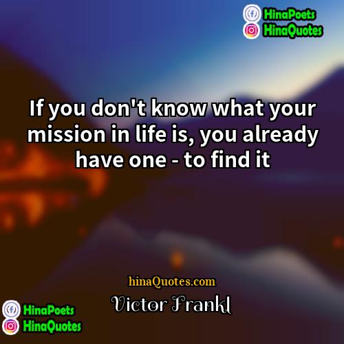 Victor Frankl Quotes | If you don't know what your mission