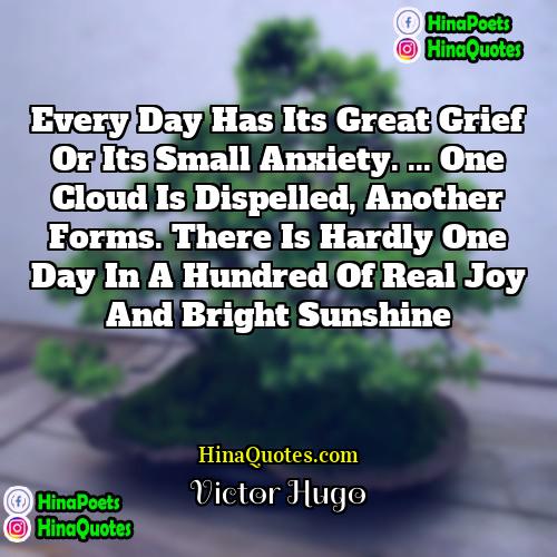 Victor Hugo Quotes | Every day has its great grief or