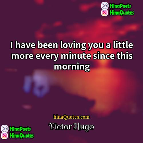 Victor Hugo Quotes | I have been loving you a little