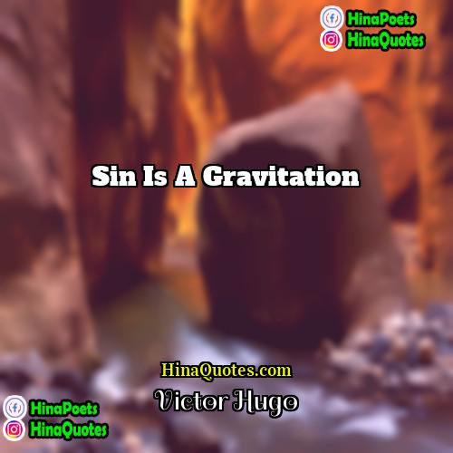 Victor Hugo Quotes | Sin is a gravitation.
  