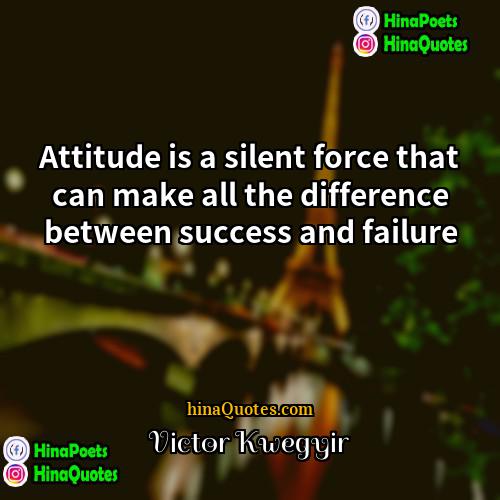 Victor Kwegyir Quotes | Attitude is a silent force that can