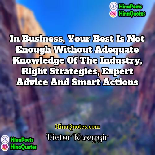 Victor Kwegyir Quotes | In business, your best is not enough