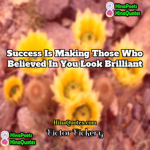 Victor Vickery Quotes | Success is making those who believed in