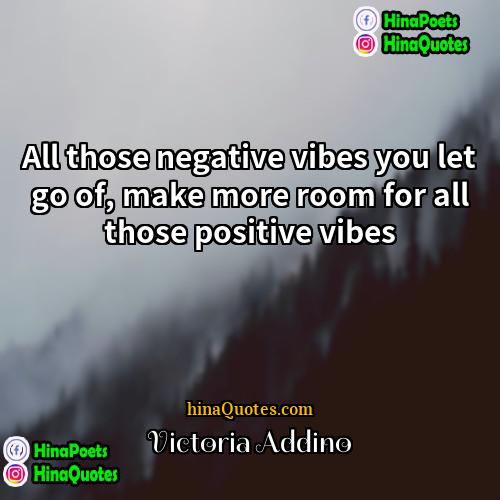 Victoria Addino Quotes | All those negative vibes you let go