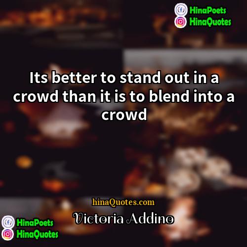 Victoria Addino Quotes | Its better to stand out in a