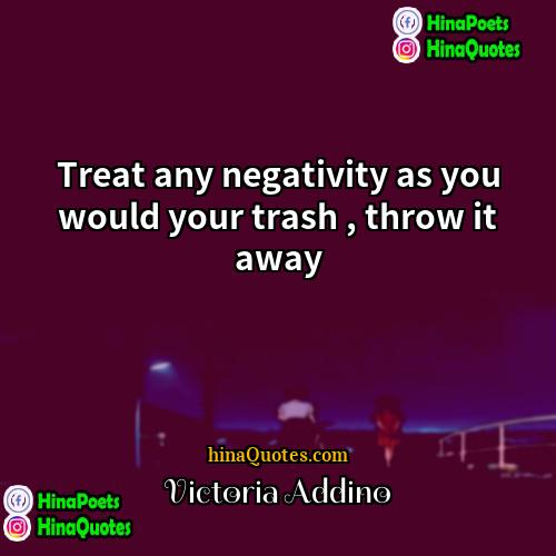 Victoria Addino Quotes | Treat any negativity as you would your