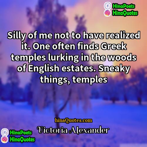 Victoria Alexander Quotes | Silly of me not to have realized