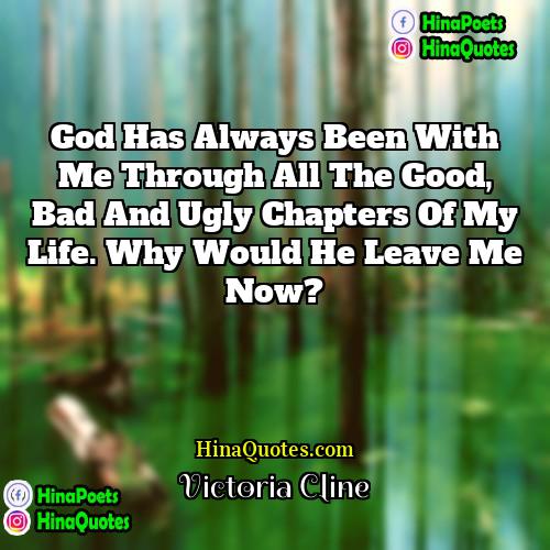 Victoria Cline Quotes | God has always been with me through