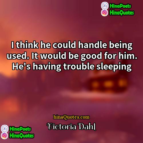 Victoria Dahl Quotes | I think he could handle being used.
