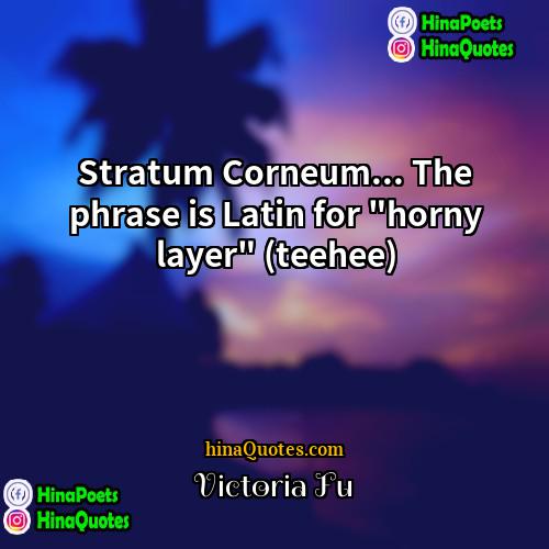 Victoria Fu Quotes | Stratum Corneum... The phrase is Latin for