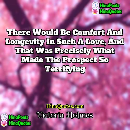 Victoria  Holmes Quotes | There would be comfort and longevity in